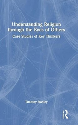 Understanding Religion Through The Eyes Of Others: Case Studies Of Key Thinkers-..