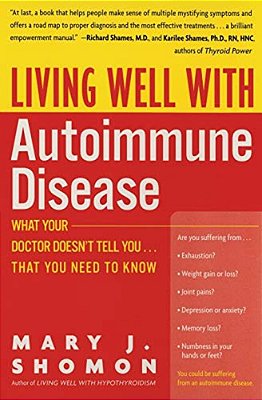 Living Well With Autoimmune Disease: What Your Doctor Doesn't Tell You... That You Need To Know-..