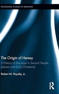 The Origin Of Heresy: A History Of Discourse In Second Temple Judaism And Early Christianity-..