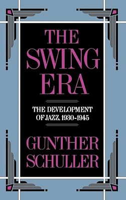 The Swing Era: The Development Of Jazz, 1930-1945-..