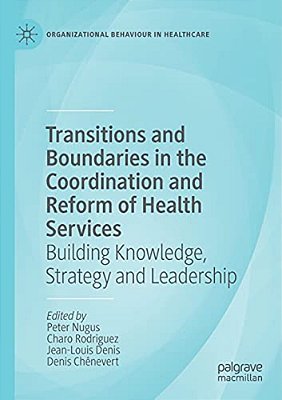 Transitions And Boundaries In The Coordination And Reform Of Health Services: Building Knowledge, Strategy And Leadership-..