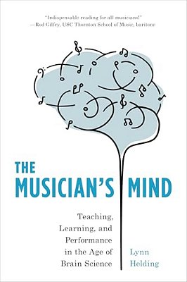 Musician's Mind: Teaching, Learning, And Performance In The Age Of Brain Science-..