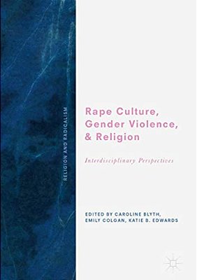 Rape Culture, Gender Violence, And Religion: Interdisciplinary Perspectives-..