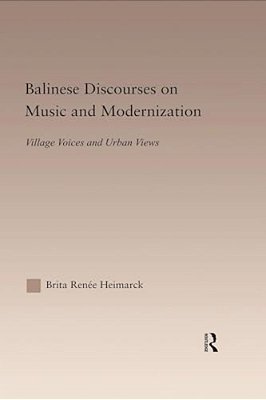 Balinese Discourses On Music And Modernization: Village Voices And Urban Views-..