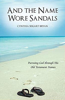 And The Name Wore Sandals: Pursuing God Through His Old Testament Names-..