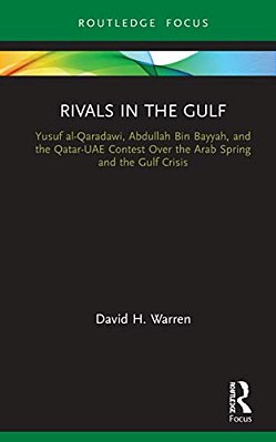 Rivals In The Gulf: Yusuf Al-Qaradawi, Abdullah Bin Bayyah, And The Qatar-Uae Contest Over The Arab Spring And The Gulf Crisis-..