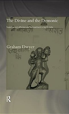The Divine And The Demonic: Supernatural Affliction And Its Treatment In North India-..