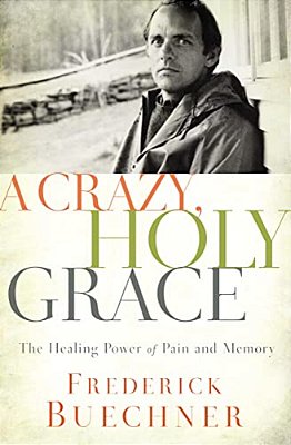 A Crazy, Holy Grace: The Healing Power Of Pain And Memory-..