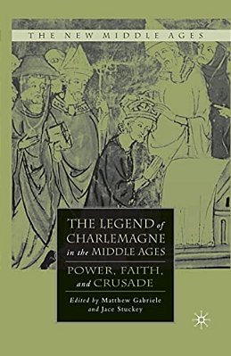 The Legend Of Charlemagne In The Middle Ages: Power, Faith, And Crusade-..