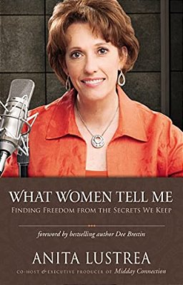 What Women Tell Me: Finding Freedom From The Secrets We Keep-..