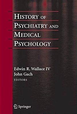 History Of Psychiatry And Medical Psychology: With An Epilogue On Psychiatry And The Mind-Body Relation-..