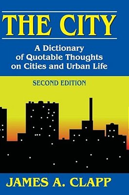 The City: A Dictionary Of Quotable Thoughts On Cities And Urban Life-..
