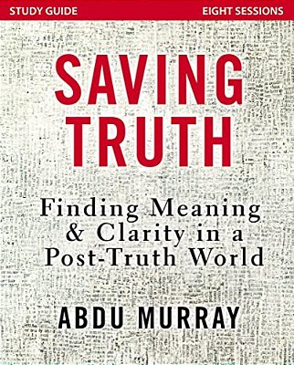 Saving Truth Study Guide: Finding Meaning And Clarity In A Post-Truth World-..