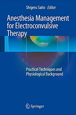 Anesthesia Management For Electroconvulsive Therapy: Practical Techniques And Physiological Background-..