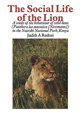 The Social Life Of The Lion: A Study Of The Behaviour Of Wild Lions (Panthera Leo Massaica [Newmann]) In The Nairobi National Park, Kenya-..