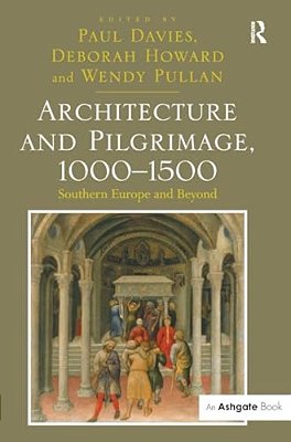 Architecture And Pilgrimage, 1000-1500: Southern Europe And Beyond-..