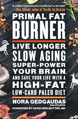 Primal Fat Burner: Live Longer, Slow Aging, Super-Power Your Brain, And Save Your Life With A High-Fat, Low-Carb Paleo Diet-..