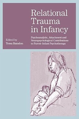 Relational Trauma In Infancy: Psychoanalytic, Attachment And Neuropsychological Contributions To Parent-Infant Psychotherapy-..