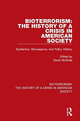 Bioterrorism: The History Of A Crisis In American Society: Epidemics, Bioweapons, And Policy History-..