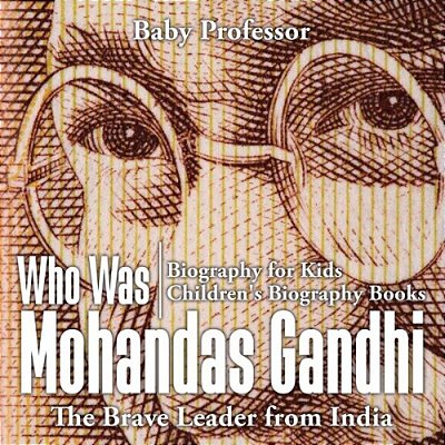 Who Was Mohandas Gandhi: The Brave Leader From India - Biography For Kids Children's Biography Books-..