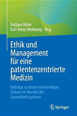Ethik Und Management Für Eine Patientenzentrierte Medizin: Beiträge Zu Einem Notwendigen Diskurs Im Wandel Des Gesundheitssystems-..