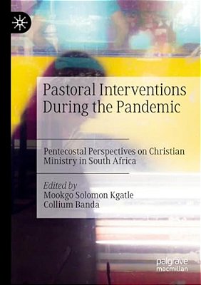 Pastoral Interventions During The Pandemic: Pentecostal Perspectives On Christian Ministry In South Africa-..