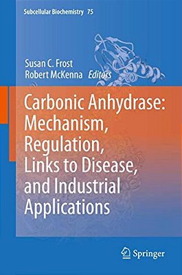 Carbonic Anhydrase: Mechanism, Regulation, Links To Disease, And Industrial Applications-..
