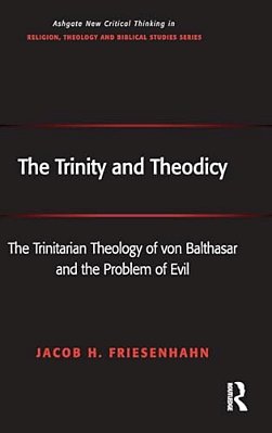 The Trinity And Theodicy: The Trinitarian Theology Of Von Balthasar And The Problem Of Evil-..