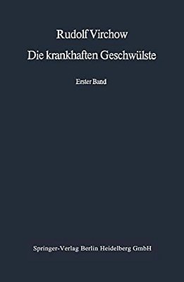 Die Krankhaften Geschwülste: Erster Band: Dreissig Vorlesungen, Gehalten Während Des Wintersemesters 1862-1863 An Der Universität Zu Berlin-..