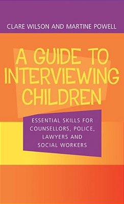 A Guide To Interviewing Children: Essential Skills For Counsellors, Police Lawyers And Social Workers-..