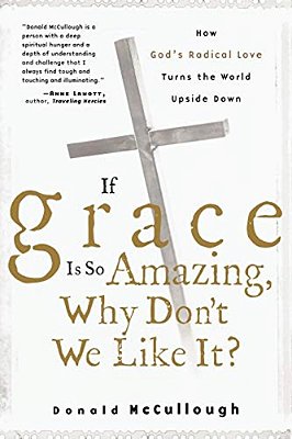 If Grace Is So Amazing, Why Don't We Like It?-..