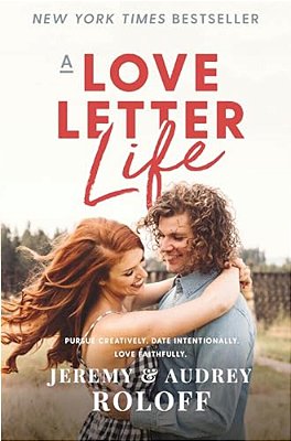 A Love Letter Life: Pursue Creatively. Date Intentionally. Love Faithfully. -..