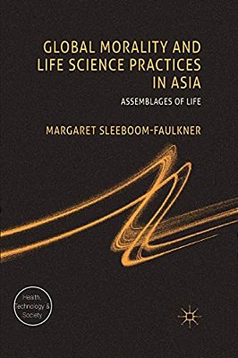 Global Morality And Life Science Practices In Asia: Assemblages Of Life-..
