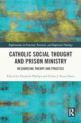 Catholic Social Thought And Prison Ministry: Resourcing Theory And Practice-..