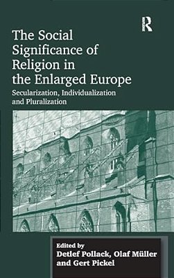 The Social Significance Of Religion In The Enlarged Europe: Secularization, Individualization And Pluralization-..