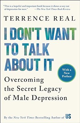 I Don't Want To Talk About It: Overcoming The Secret Legacy Of Male Depression-..