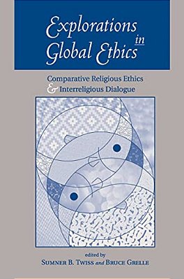 Explorations In Global Ethics: Comparative Religious Ethics And Interreligious Dialogue-..