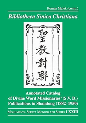 Bibliotheca Sinica Christiana: Annotated Catalog Of Divine Word Missionaries' (S. V. D.) Publications In Shandong (1882-1950)-..