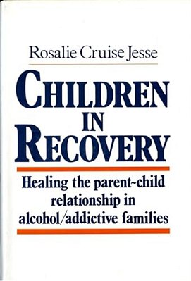 Children In Recovery: Healing The Parent-Child Relationship In Alcohol/Addictive Parents-..
