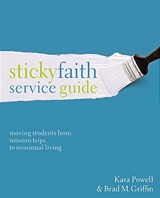 The Sticky Faith Service Guide: Moving Students From Mission Trips To Missional Living-..