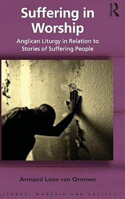 Suffering In Worship: Anglican Liturgy In Relation To Stories Of Suffering People-..