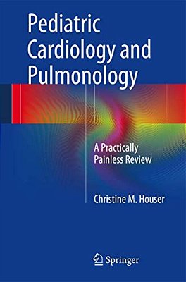 Pediatric Cardiology And Pulmonology: A Practically Painless Review-..