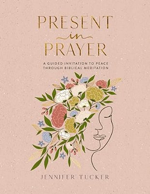 Present In Prayer: A Guided Invitation To Peace Through Biblical Meditation (30 Devotional Meditations On Scripture To Guide You In Prayer)-..