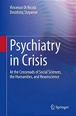 Psychiatry In Crisis: At The Crossroads Of Social Sciences, The Humanities, And Neuroscience-..