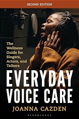 Everyday Voice Care: The Wellness Guide For Singers, Actors, And Talkers-..