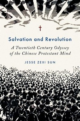 Salvation And Revolution: A Twentieth Century Odyssey Of The Chinese Protestant Mind-..