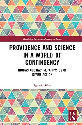 Providence And Science In A World Of Contingency: Thomas Aquinas' Metaphysics Of Divine Action-..
