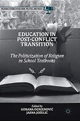 Education In Post-Conflict Transition: The Politicization Of Religion In School Textbooks-..
