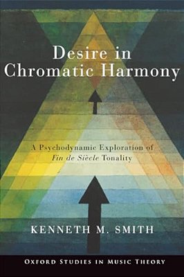Desire In Chromatic Harmony: A Psychodynamic Exploration Of Fin De Siècle Tonality-..