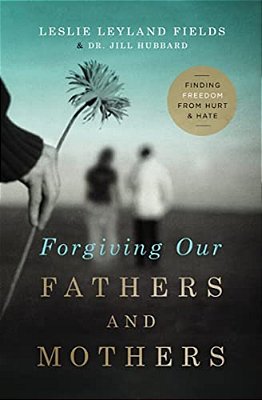 The Forgiving Our Fathers And Mothers: Finding Freedom From Hurt And Hate-..